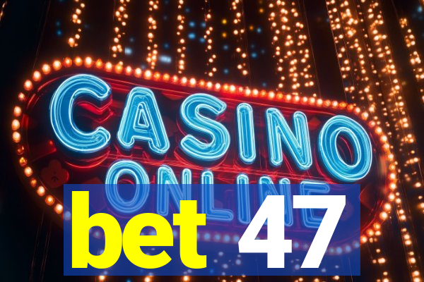 bet 47